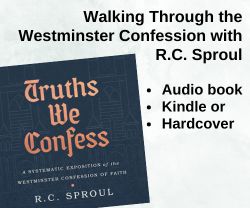Truths We Confess - R.C. Sproul - Westminster Confession