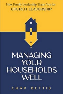 Managing Your Household Well - by Chap Bettis