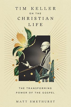 Tim Keller on the Christian Life - by Matt Smethurst